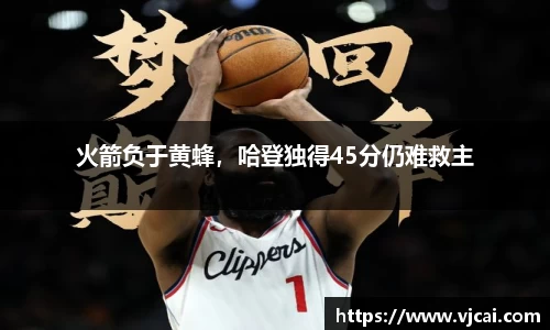 火箭负于黄蜂，哈登独得45分仍难救主