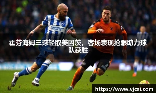霍芬海姆三球轻取美因茨，客场表现抢眼助力球队获胜