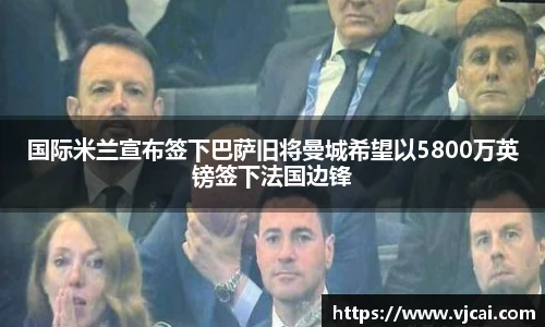 国际米兰宣布签下巴萨旧将曼城希望以5800万英镑签下法国边锋