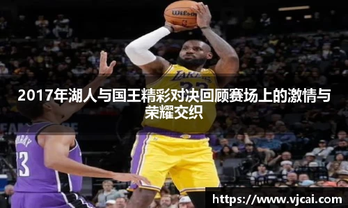 2017年湖人与国王精彩对决回顾赛场上的激情与荣耀交织