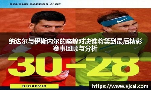纳达尔与伊斯内尔的巅峰对决谁将笑到最后精彩赛事回顾与分析