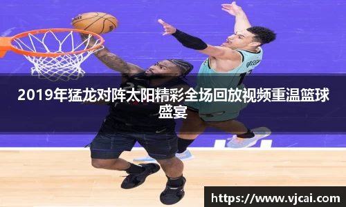2019年猛龙对阵太阳精彩全场回放视频重温篮球盛宴