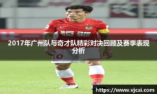 2017年广州队与奇才队精彩对决回顾及赛季表现分析