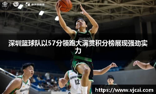 深圳篮球队以57分领跑大满贯积分榜展现强劲实力